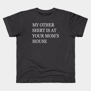 My Other Shirt Is At Your Mom's House Kids T-Shirt